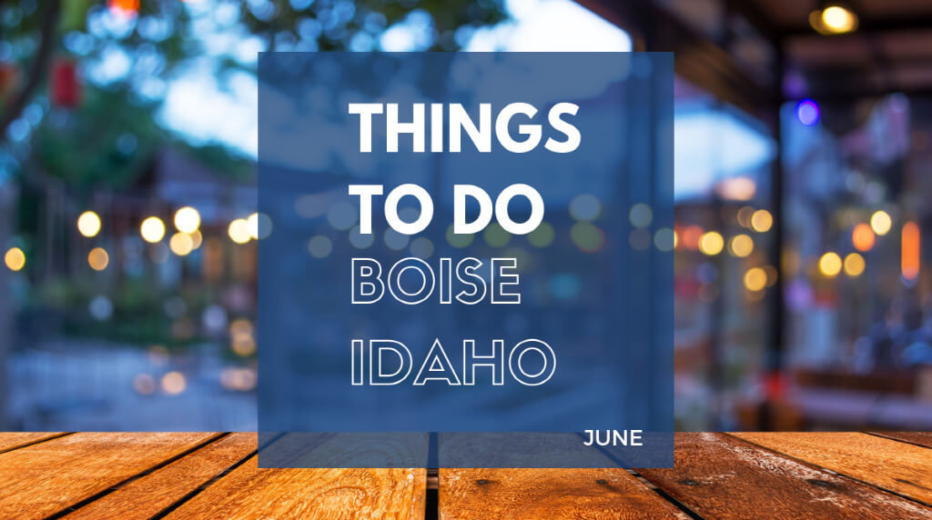 Things To Do In Boise In June 2019